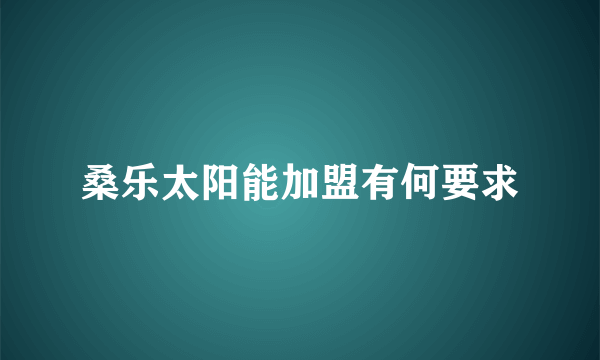 桑乐太阳能加盟有何要求