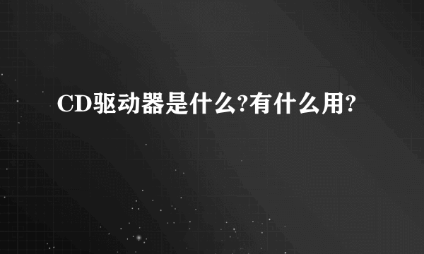 CD驱动器是什么?有什么用?