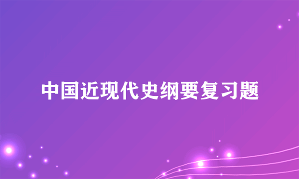 中国近现代史纲要复习题