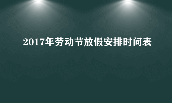 2017年劳动节放假安排时间表