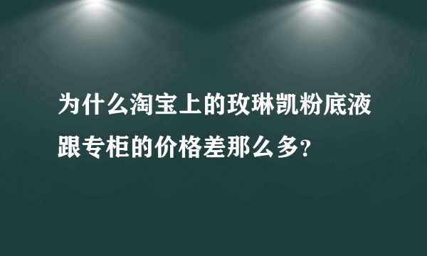 为什么淘宝上的玫琳凯粉底液跟专柜的价格差那么多？