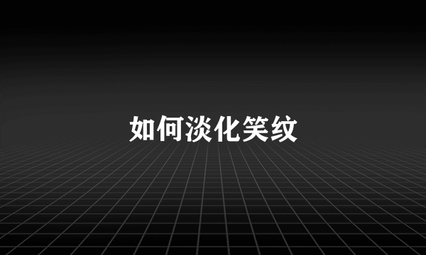 如何淡化笑纹