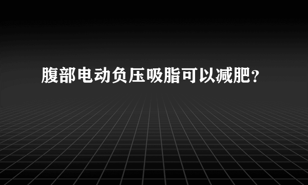 腹部电动负压吸脂可以减肥？