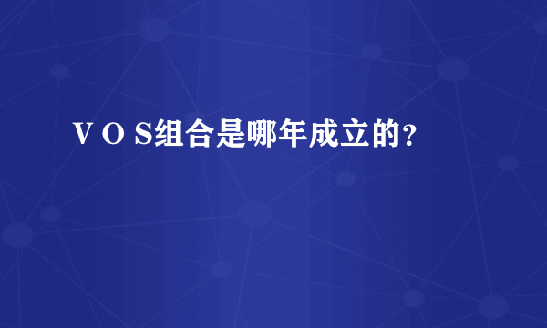 V O S组合是哪年成立的？