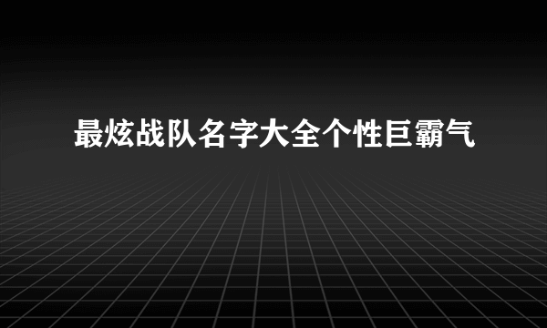 最炫战队名字大全个性巨霸气