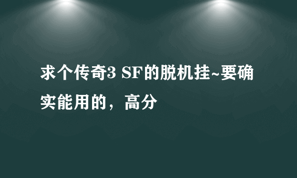 求个传奇3 SF的脱机挂~要确实能用的，高分