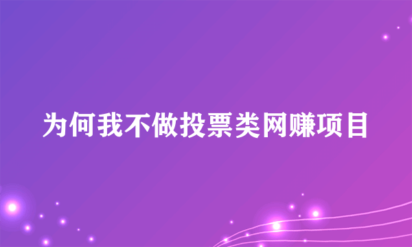 为何我不做投票类网赚项目