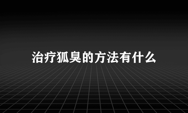 治疗狐臭的方法有什么