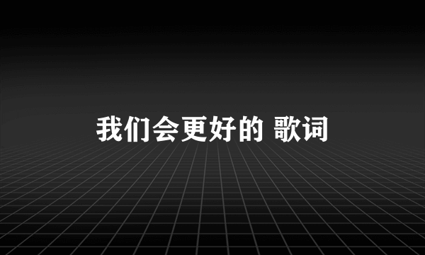 我们会更好的 歌词