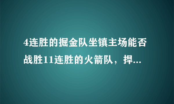 4连胜的掘金队坐镇主场能否战胜11连胜的火箭队，捍卫主场呢？