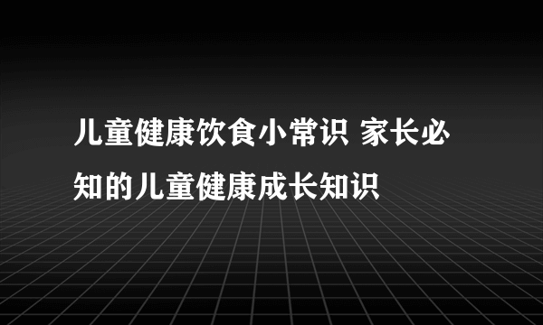 儿童健康饮食小常识 家长必知的儿童健康成长知识