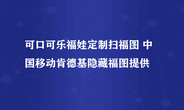 可口可乐福娃定制扫福图 中国移动肯德基隐藏福图提供