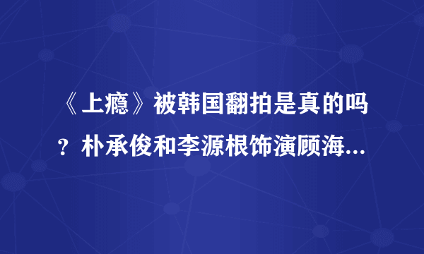 《上瘾》被韩国翻拍是真的吗？朴承俊和李源根饰演顾海白洛因，你怎么看？