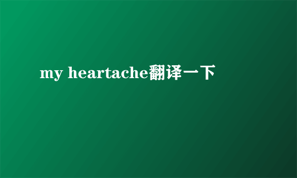 my heartache翻译一下