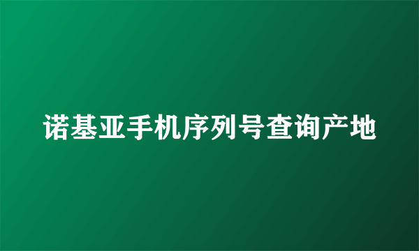 诺基亚手机序列号查询产地