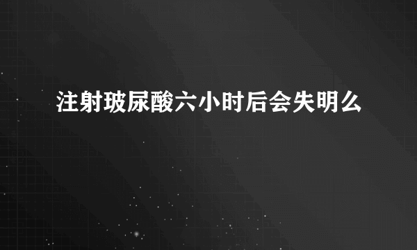 注射玻尿酸六小时后会失明么