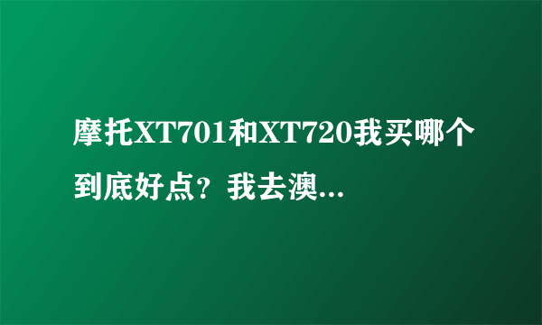 摩托XT701和XT720我买哪个到底好点？我去澳门币问过了701卖3100 而720就是3400