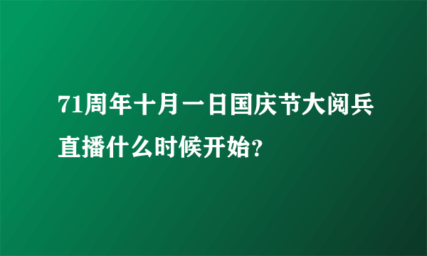 71周年十月一日国庆节大阅兵直播什么时候开始？