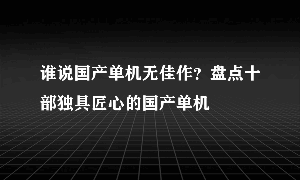 谁说国产单机无佳作？盘点十部独具匠心的国产单机