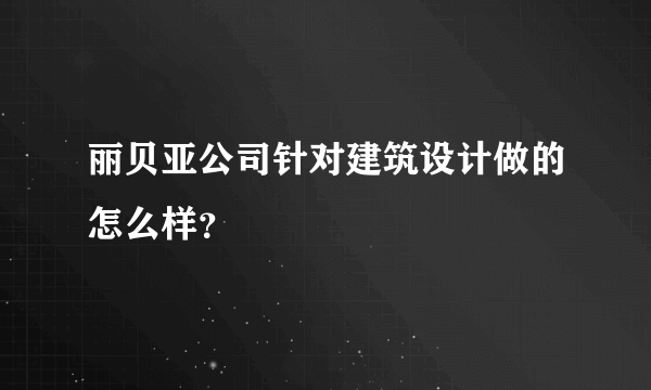 丽贝亚公司针对建筑设计做的怎么样？