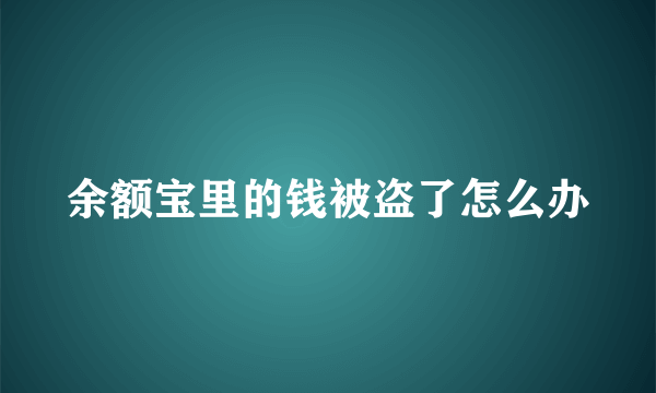 余额宝里的钱被盗了怎么办