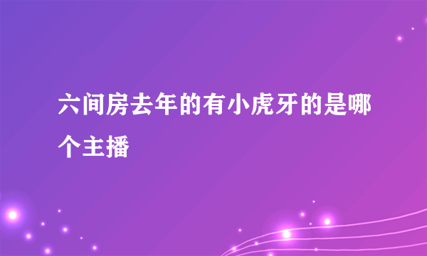 六间房去年的有小虎牙的是哪个主播