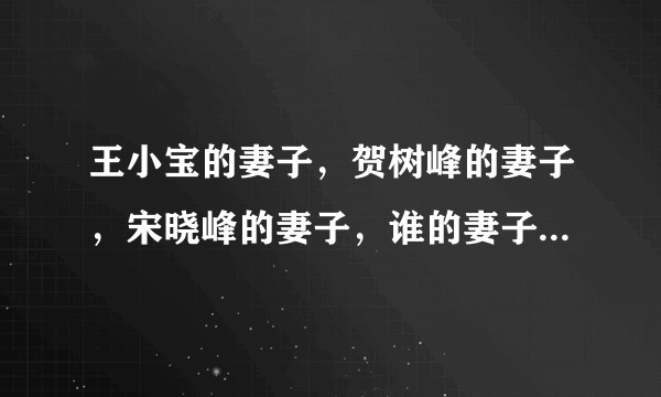 王小宝的妻子，贺树峰的妻子，宋晓峰的妻子，谁的妻子最漂亮？