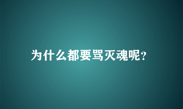 为什么都要骂灭魂呢？