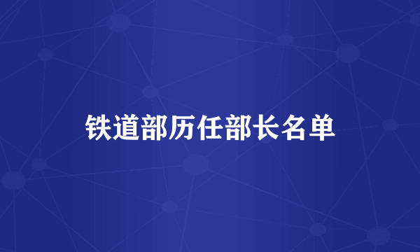 铁道部历任部长名单