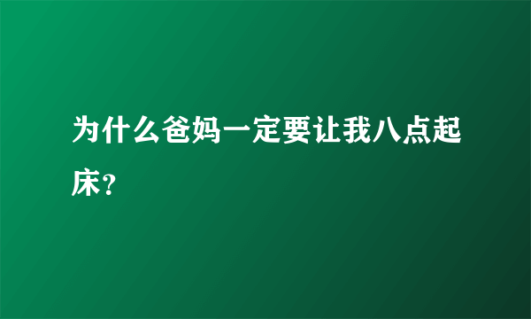 为什么爸妈一定要让我八点起床？