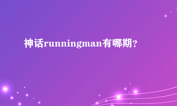 神话runningman有哪期？