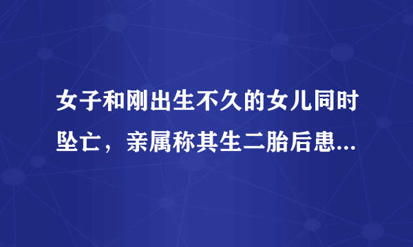 女子和刚出生不久的女儿同时坠亡，亲属称其生二胎后患产后抑郁，因为抑郁症自杀，保险赔不赔，你怎么看？