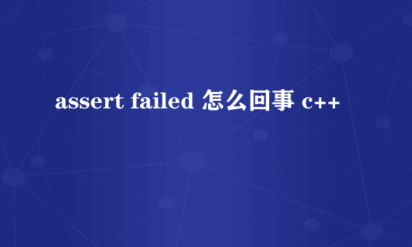 assert failed 怎么回事 c++