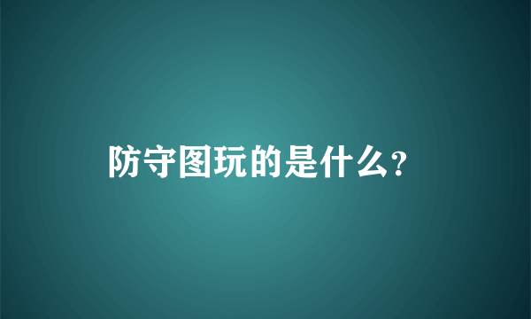 防守图玩的是什么？