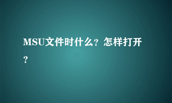 MSU文件时什么？怎样打开？