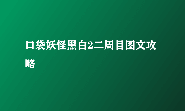 口袋妖怪黑白2二周目图文攻略