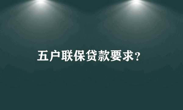 五户联保贷款要求？