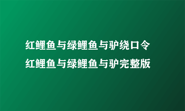 红鲤鱼与绿鲤鱼与驴绕口令 红鲤鱼与绿鲤鱼与驴完整版