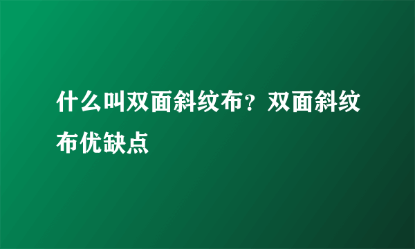 什么叫双面斜纹布？双面斜纹布优缺点