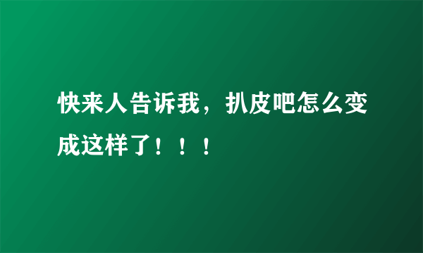 快来人告诉我，扒皮吧怎么变成这样了！！！