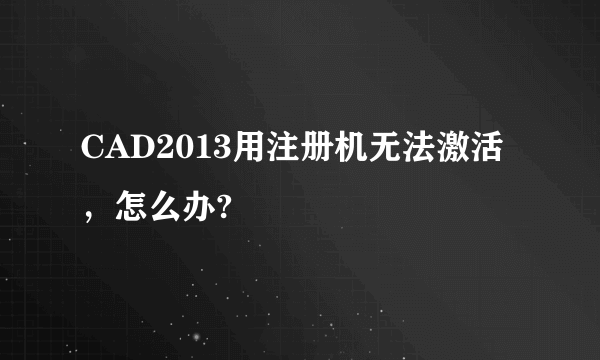 CAD2013用注册机无法激活，怎么办?