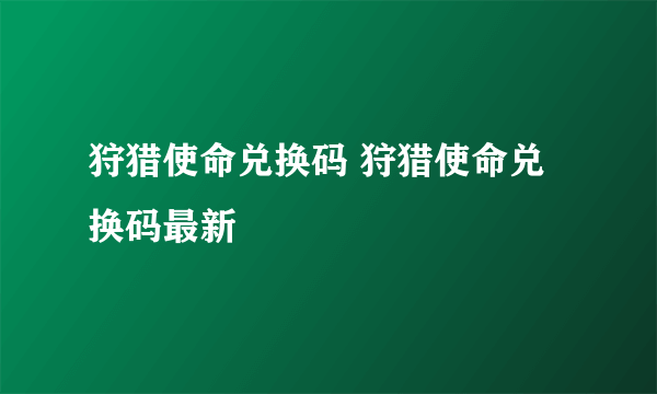 狩猎使命兑换码 狩猎使命兑换码最新