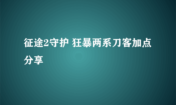 征途2守护 狂暴两系刀客加点分享