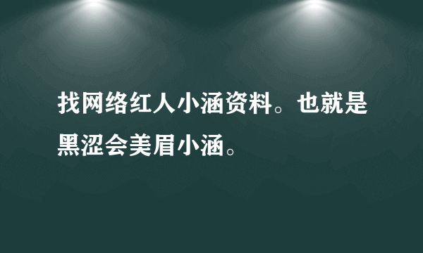 找网络红人小涵资料。也就是黑涩会美眉小涵。