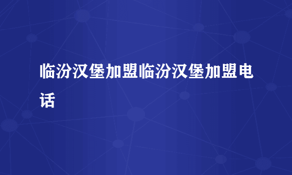 临汾汉堡加盟临汾汉堡加盟电话