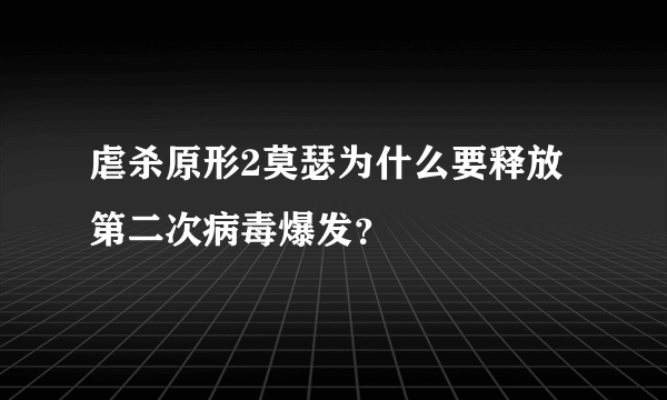 虐杀原形2莫瑟为什么要释放第二次病毒爆发？