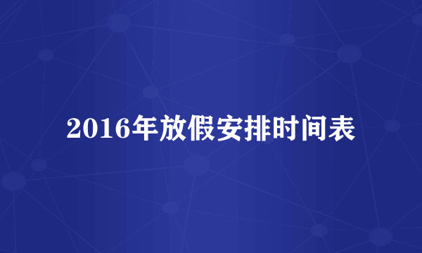 2016年放假安排时间表