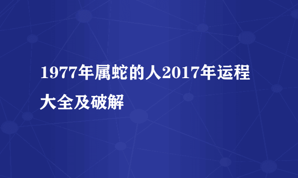 1977年属蛇的人2017年运程大全及破解