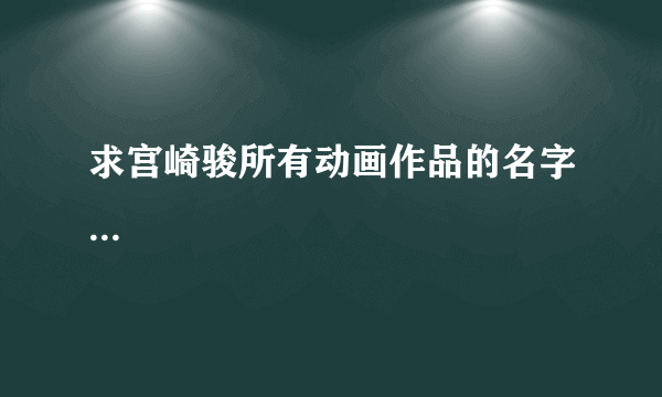 求宫崎骏所有动画作品的名字...