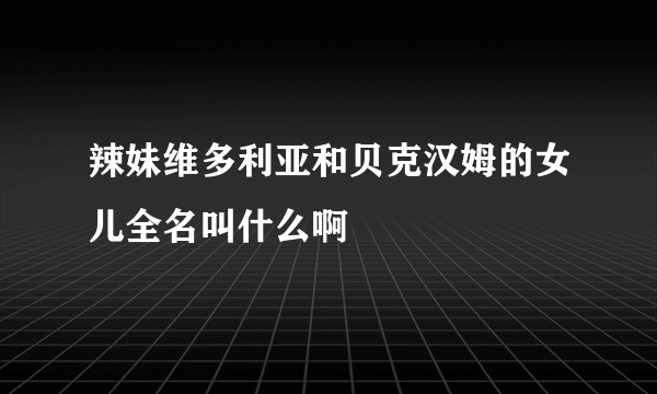 辣妹维多利亚和贝克汉姆的女儿全名叫什么啊